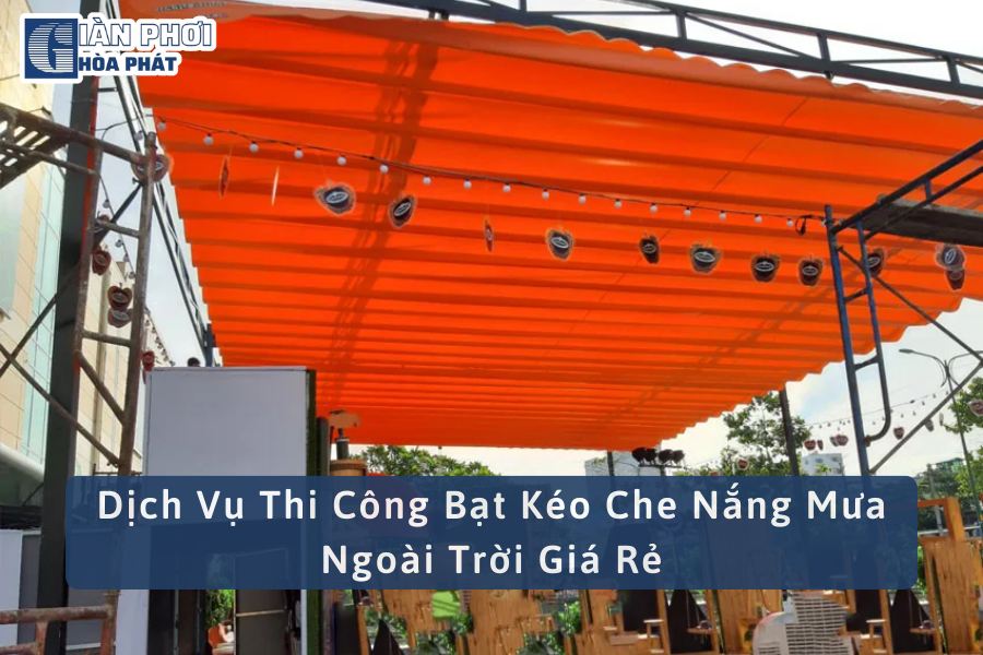 Dịch Vụ Thi Công Bạt Kéo Che Nắng Mưa Ngoài Trời Giá Rẻ