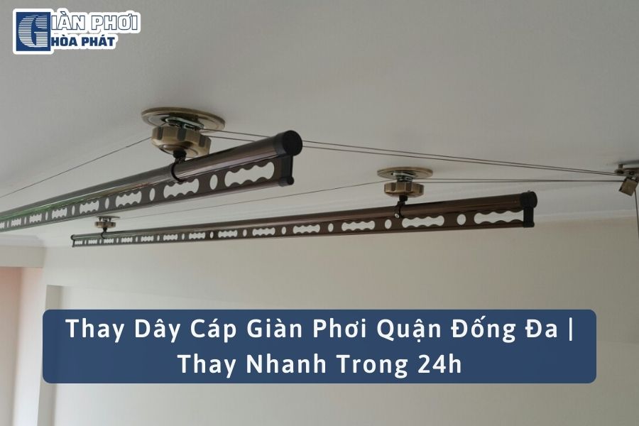Thay Dây Cáp Giàn Phơi Quận Đống Đa | Thay Nhanh Trong 24h