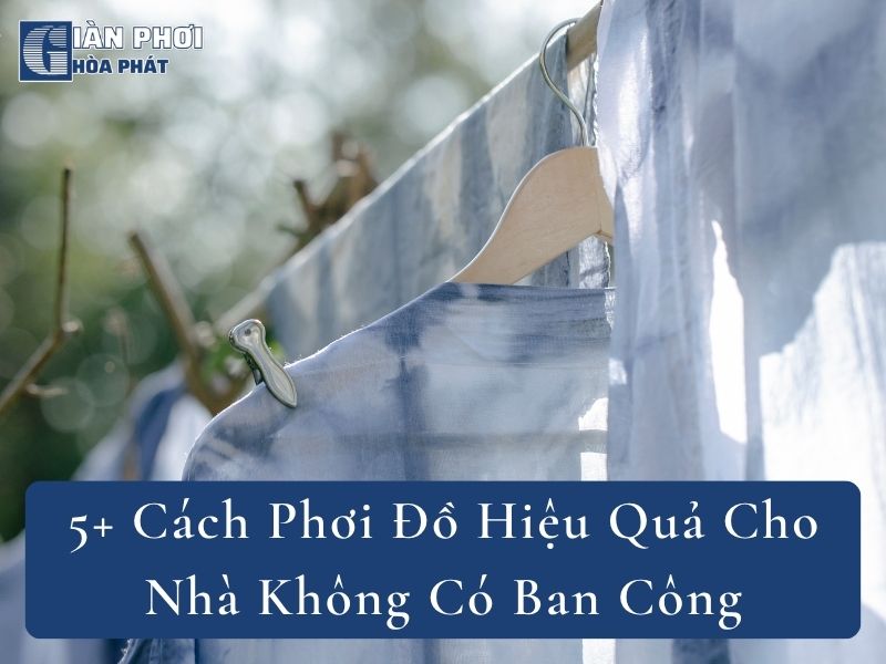 5+ Cách Phơi Đồ Hiệu Quả Cho Nhà Không Có Ban Công