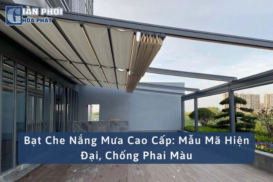 Bạt Che Nắng Mưa Cao Cấp: Mẫu Mã Hiện Đại, Chống Phai Màu