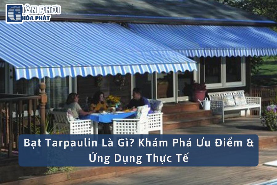 Bạt Tarpaulin Là Gì? Khám Phá Ưu Điểm & Ứng Dụng Thực Tế