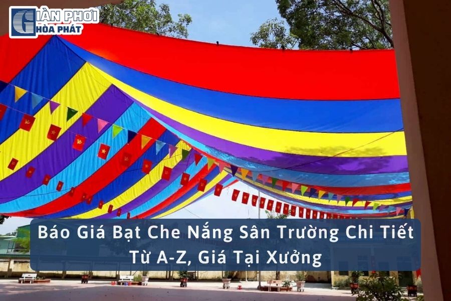 Báo Giá Bạt Che Nắng Sân Trường Chi Tiết Từ A-Z, Giá Tại Xưởng