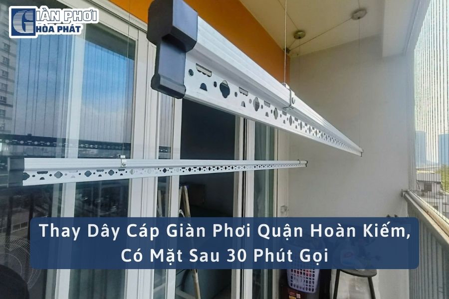Thay Dây Cáp Giàn Phơi Quận Hoàn Kiếm, Có Mặt Sau 30 Phút Gọi