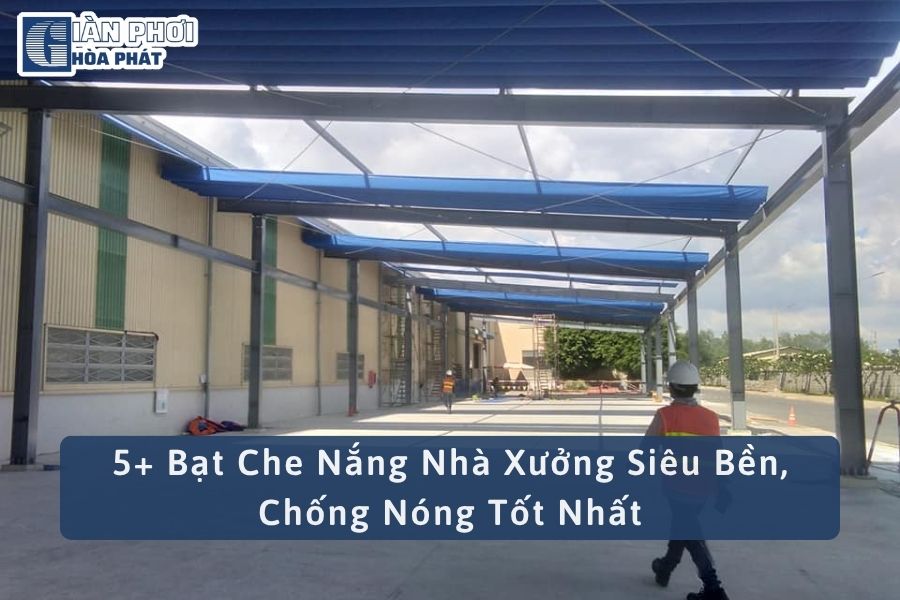 5+ Bạt Che Nắng Nhà Xưởng Siêu Bền, Chống Nóng Tốt Nhất