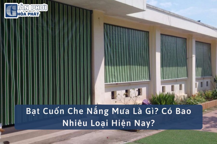 Bạt Cuốn Che Nắng Mưa Là Gì? Có Bao Nhiêu Loại Hiện Nay?