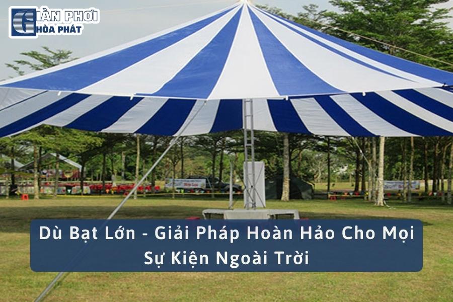 Dù Bạt Lớn - Giải Pháp Hoàn Hảo Cho Mọi Sự Kiện Ngoài Trời