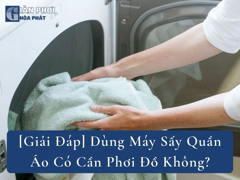 [Giải Đáp] Dùng Máy Sấy Quần Áo Có Cần Phơi Đồ Không?