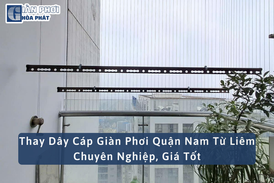 Thay Dây Cáp Giàn Phơi Quận Nam Từ Liêm Chuyên Nghiệp, Giá Tốt