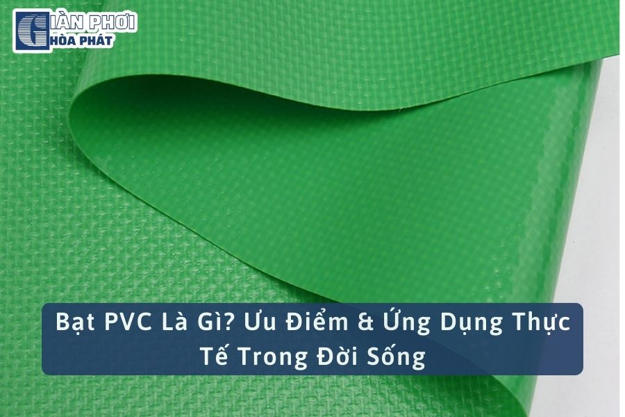 Bạt PVC Là Gì? Ưu Điểm & Ứng Dụng Thực Tế Trong Đời Sống
