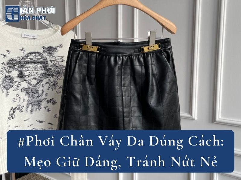 #Phơi Chân Váy Da Đúng Cách: Mẹo Giữ Dáng, Tránh Nứt Nẻ