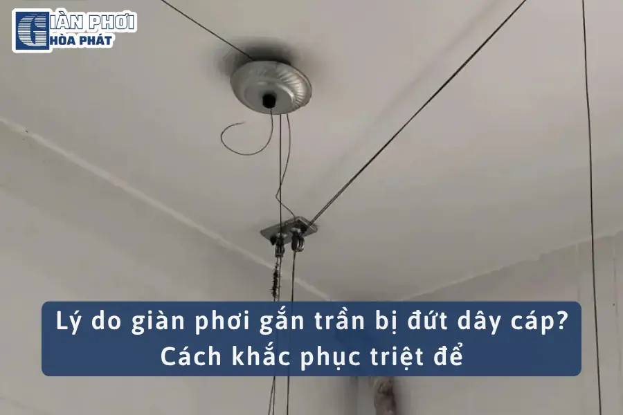 Lý do giàn phơi gắn trần bị đứt dây cáp? Cách khắc phục triệt để