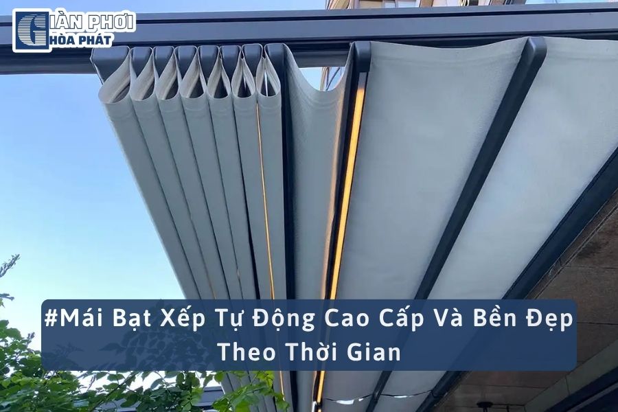 #Mái Bạt Xếp Tự Động Cao Cấp Và Bền Đẹp Theo Thời Gian